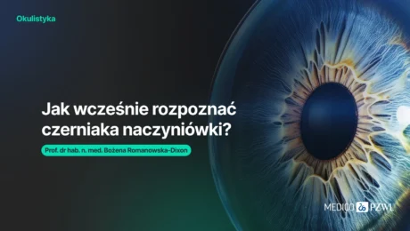 Wczesne rozpoznanie czerniaka naczyniówki: kluczowe aspekty diagnostyczne i terapeutyczne
