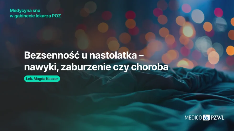 Medycyna snu w gabinecie lekarza POZ. Bezsenność u nastolatka