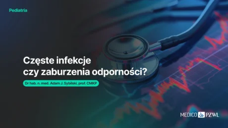 Częste infekcje czy zaburzenia odporności?